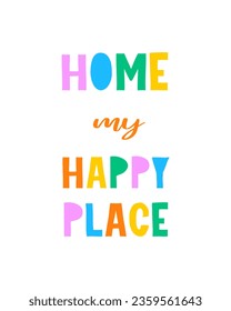 Funny Colorful Vector Print with Handwritten Saying "Home my Happy Place".Simple Infantile Style Illustration with Multicolor Letters isolated on a White Background, ideal for Poster or Wall Art. RGB.