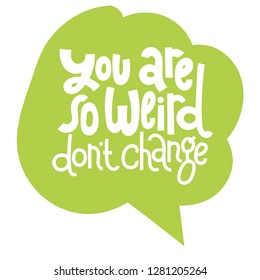 Funny, comical slogan about weird people in speech bubble. Slogan stylized typography for social media, poster, card, banner, textile, gift, mug design. Sketch quote, phrase on color background.