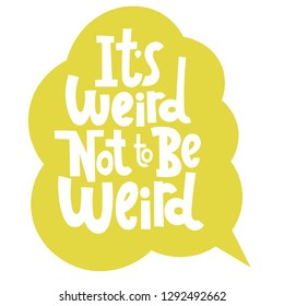 Funny, comical slogan about weird people in speech bubble. Slogan stylized typography for social media, poster, card, banner, textile, gift, mug design. Sketch quote, phrase on color background.