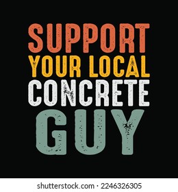 Funny Concrete Finisher Support Your Local Concrete Guy