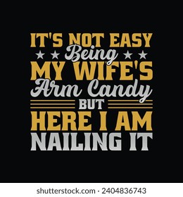 Funny Couple Quote T Shirt Design. It's Not Easy Being My Wife's Arm Candy funny husband t shirt.