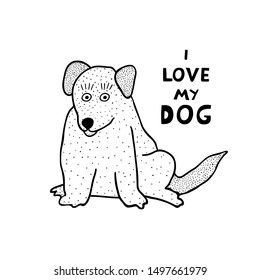 Funny cute dog isolated on white background. Hand drawn doodle style puppy drawing and text. "I love my dog" sign. Black and white design for shirt, sticker, mug. Stock vector illustration.