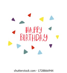 Funny cute vector hand-drawn illustration. Bright multi-colored triangles and Happy birthday lettering. Birthday celebration concept. Festive mood. Design for cards, banners, posters, textiles.