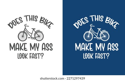 Funny Cycling t shirt design Does this bike make my ass look fast