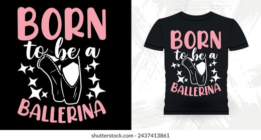 Funny Dancing Gift Retro Vintage Ballerina Ballet Dance T-shirt Design
