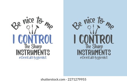 Funny Dental T-shirt Design Be nice to me I control the Sharp instrument Dental hygienist