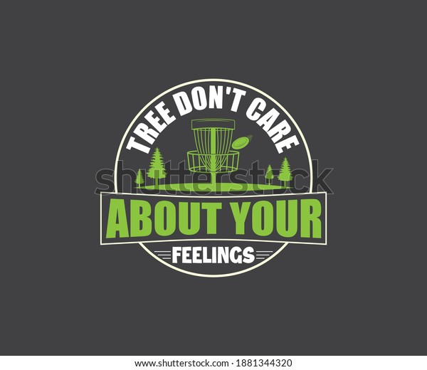 Funny Disc Golf Quote Design, Tree Don\'t Care\
About Your Feelings