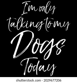 funny dog saying im only talking to my dogs today trucker cap design vector illustration for use in design and print wall art poster canvas