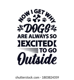 Funny Dog Saying Vintage Retro Typography Graphic Design, Now i Get Why Dogs Are Always So Excited To Go Outside.