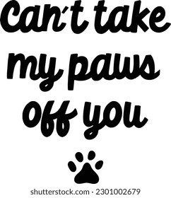 Funny dogs quotes on transparent. Dog phrase. Lovely dogs puppy bandana quote. black on transparent background. black and white vector. Hand written dog phrases. paws. can't take my paws off you.