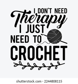 Funny I Don't Need Therapy I Just Need To Crochet