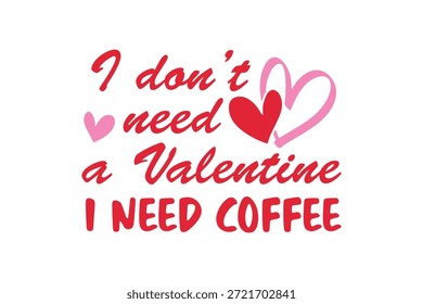 Funny I Don't Need a Valentine I Need Coffee Typography T Shirt Design	