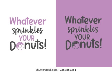 Funny Donuts Quotes Design, Printable vector file. Whatever sprinkles your donuts