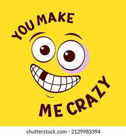 Funny emoji. Crazy face emoticon on yellow background. Inscription You make me crazy. Can be used with t-shirt, stickers, card design. Vector illustration EPS8