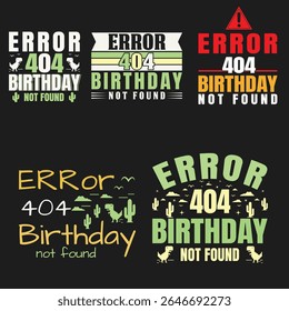 Funny "Error 404 Birthday Not Found" T-Shirt Designs. A set of four humorous t-shirt designs featuring the error message "Error 404 Birthday Not Found." The designs use a playful, retro-style graphic 