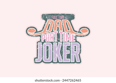 Funny Father's Day Gift, Full Time Dad Part Time Joker, Funny Dad Shirt To Be Gift, Funny Shirt For Dad Joker, Father's Day, Vector T-shirt design. 