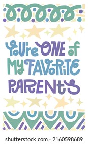 Funny Fathers or Mothers Day card. You re one of my favorite parents. Multicolor lettering with abstract shape decoration. Vertical layout.