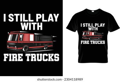 Funny Firefighter T-Shirt I Still Play With Fire Trucks Gift T-Shirt 