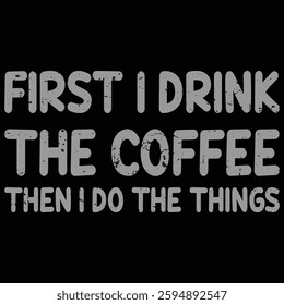 Funny First I Drink The Coffee Then I Do The Things T-Shirt