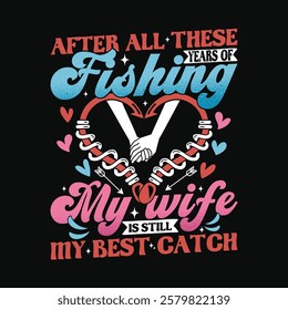 Funny Fishing Lover Husband Vintage T Shirt Design - After all these years of fishing my wife is still my best catch marriage anniversary t-shirt gift.