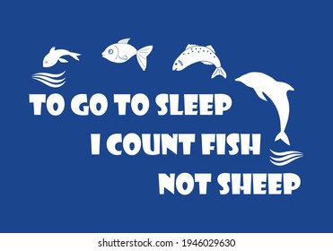 Funny fishing quote design for t-shirt. To go to sleep I count fish not sheep.