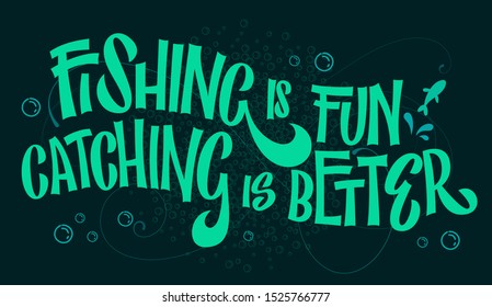 Funny fishing theme phrase - Fishing is fun, cathcing is better. Bright hand drawn lettering on dark blue background with simple fishing theme doodle decor.