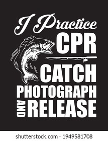 Funny fishing t-shirt design with fish vector. I practice CPR. Catch, Photograph and Release.