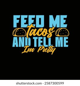 Funny food quote typography with 'Feed Me Tacos and Tell Me I'm Pretty' featuring tacos.