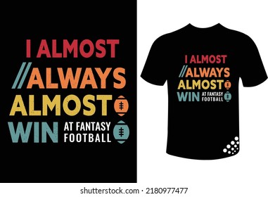 funny football typography t-shirt design quote I almost always almost win at fantasy football