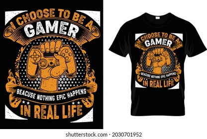 Funny  Game Video Gamer Tshirt. I choose to be a gamer because nothing happens in real life t shirt