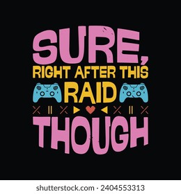 Funny gamer quote t shirt design. Sure, Right After This Raid Though Gaming T Shirt.