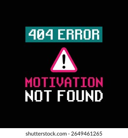 Funny geek error message design with pixel art text: 404 Error – Motivation Not Found. When life crashes – reboot your motivation. 