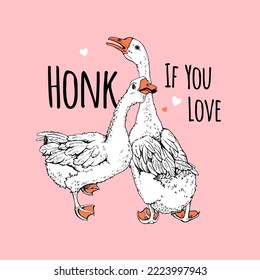 Funny Geese. Love story. Humor card, t-shirt composition, meme, hand drawn style print. Vector illustration.