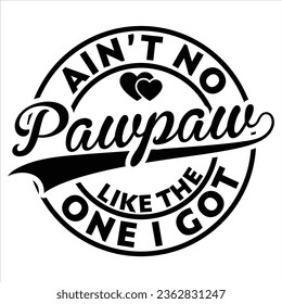 funny gift ain't no Pawpaw,Pappy,Papa,Mama,Grandad, Grandpa,Father,Family,Daddy Coach,Charlie,Brother like the one i got t-shirt design