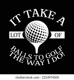 Funny Golf T-Shirt It Takes Balls Xmas Gift Idea for Golfers