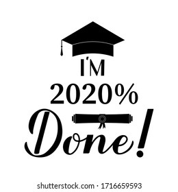 Funny graduation poster with lettering I am 2020 percent done. Congratulations to graduates sign.  Easy to edit vector template for greeting card, banner, sticker, label, t-shirt, etc. 