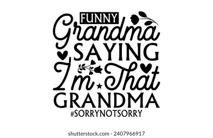 Funny Grandma Saying I'm That Grandma #Sorrynotsorry - Grandma T-Shirt Design, Modern calligraphy, Typography Vector for poster, banner, flyer and mug.