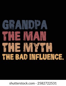 Funny grandpa saying - The Man, The Myth, The Bad Influence - great for humorous gifts.