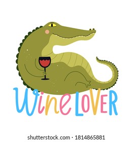 Funny green crocodile drinking red wine from glass. Wine lover lettering phrase. Colored typography poster with animal, flat style design for bar menu, trendy sticker template, apparel print