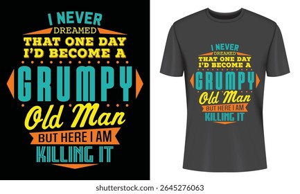 Funny Grumpy Old Man t-shirt design perfect for retirement gifts. Features a vintage typography quote ideal for apparel printing. Unique and humorous.