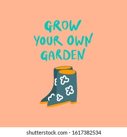 Funny gum boots and freehand drawn quote Grow your own garden. Vector flat illustration
