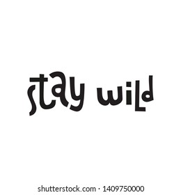 Funny hand drawn lettering quote : stay wild. Print can be used for greeting card, mug, brochures, poster, label, sticker etc. Isolated phrase on white background.