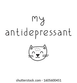 Funny hand drawn vector illustration with cat and words - my antidepressant. Best for greeting card, t shirt, sticker, poster design.