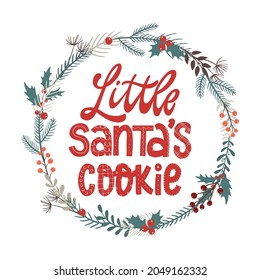 funny hand lettering Christmas quote 'Little Santa's cookie' for nursery room decor, kids apparel, prints, cards, posters, etc. Decorated with wreath of hand drawn decorative floral elements. EPS 10