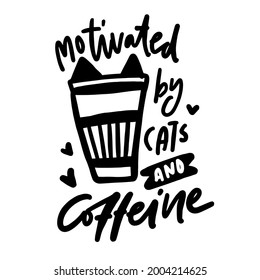 Funny hand lettering quote about cats. Motivated by cats and coffeine