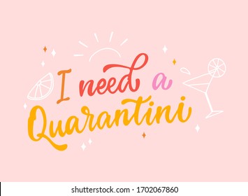 funny hand lettering quote 'I need a quarantini' for posters, logos, signs, cards, etc. Health care, quarantine, coronavirus theme. EPS 10