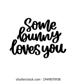 Funny hand-drawn lettering phrase: Some bunny loves you. Vector card for Happy Easter. It can be used for greeting card, mug, brochures, poster, sticker etc.