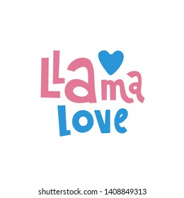 Funny hand-drawn lettering phrase:Llama love. Print can be used for greeting card, mug, brochures, poster, label, sticker etc. Isolated phrase on white background with heart