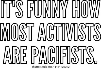 It's funny how most activists are pacifists