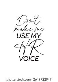 Funny HR Quote – Don’t Make Me Use My HR Voice. Minimalist black and white typography quote saying “Don’t Make Me Use My HR Voice” in mixed fonts. Great for office decor and prints